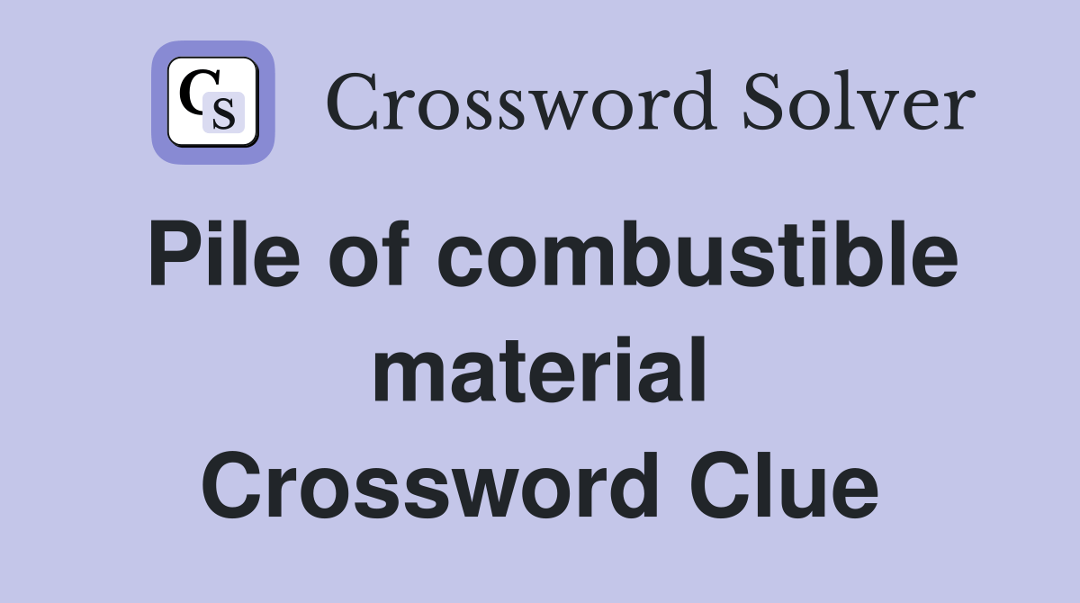 Pile of combustible material Crossword Clue Answers Crossword Solver